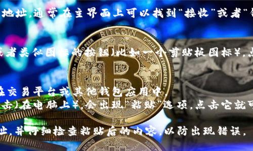 如果你想粘贴TP钱包地址，一般来说，你可以按照以下步骤进行：

1. **获取钱包地址**：
   - 打开你的TP Wallet应用，找到你的钱包地址。通常在主界面上可以找到“接收”或者“钱包地址”的选项。点击后会显示你的钱包地址。

2. **复制钱包地址**：
   - 在显示的地址旁边，通常有一个“复制”或者类似图标的按钮（比如一个剪贴板图标），点击它就可以把钱包地址复制到剪贴板。

3. **粘贴钱包地址**：
   - 找到你需要粘贴钱包地址的地方，比如在交易平台或其他钱包应用中。
   - 在输入框中长按（在手机上）或者右键单击（在电脑上），会出现“粘贴”选项，点击它就可以将之前复制的钱包地址粘贴过来了。

值得注意的是，确保你复制的是完整的钱包地址，并仔细检查粘贴后的内容，以防出现错误。