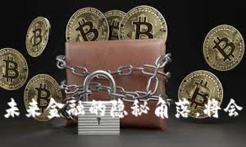 数字货币试点推进：未来金融的隐秘角落，将会开辟怎样的新天地？