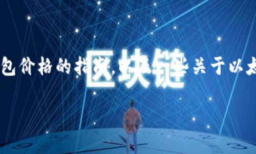 虽然我无法提供实时的以太坊钱包官方价格，但我可以给你一个关于如何找到以太坊钱包价格的指南，以及一些关于以太坊钱包的基本信息和使用建议。以下是一个内容大纲，以及针对以太坊钱包的详细介绍。

你知道以太坊钱包的真正价值吗？揭秘背后的秘密！