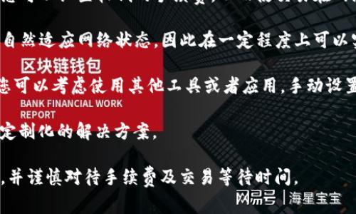 关于TP钱包（Trust Wallet）是否可以设置延迟，一般来说，TP钱包本身没有提供直接设置交易延迟的功能。区块链交易通常是即时处理的，一旦您发送交易，网络会立即开始处理您的请求。

但是，有一些方法可以控制交易的确认时间，虽然这不完全等同于设置延迟：

1. **选择低手续费**：交易手续费越低，矿工优先处理的可能性就越小。您可以设置较低的手续费，从而使交易在网络繁忙时处理得更慢。

2. **等待确认**：在发送交易后，您可以选择不立即查看交易状态，让其自然适应网络状态，因此在一定程度上可以实现延迟确认的效果。

3. **手动设置交易时间**：虽然TP钱包通常不直接提供延迟发送功能，您可以考虑使用其他工具或者应用，手动设置时间，然后再在TP钱包中发起交易。

如果您需要更复杂的延迟设置功能，可能需要使用其他智能合约钱包或定制化的解决方案。

在使用TP钱包或任何其他加密钱包时，请确保您了解交易的性质与风险，并谨慎对待手续费及交易等待时间。