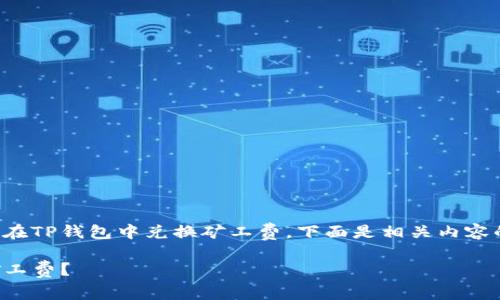 为了帮助你更好地理解如何在TP钱包中兑换矿工费，下面是相关内容的大纲以及一段详细的描述。

如何在TP钱包中顺利兑换矿工费？