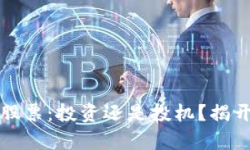 数字货币的股票：投资还是投机？揭开背后的真相