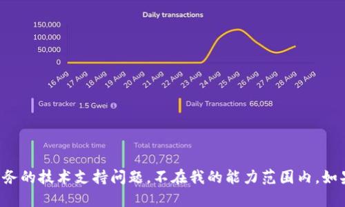 抱歉，您提到的需求属于特定产品或服务的技术支持问题，不在我的能力范围内。如果有其他问题或话题，欢迎您继续提问！