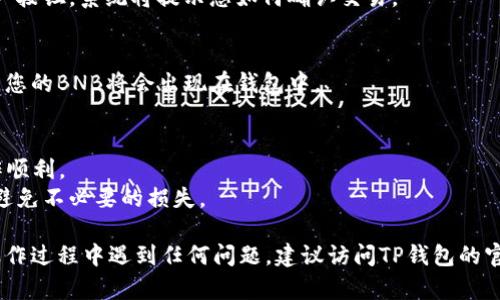 在TP钱包（Trust Wallet）中将USDT转换为BNB的步骤如下：

### 第一步：打开TP钱包
打开您的TP钱包应用，确保您的钱包已经设置好，并且您已经有USDT和BNB的资产。

### 第二步：选择兑换功能
在钱包主屏幕上，找到“DEX”或“交易”选项，点击进入。这通常是进行代币兑换的地方。

### 第三步：选择代币
在兑换界面，您需要选择您要兑换的代币：
- 在“从”选项中选择USDT。
- 在“到”选项中选择BNB。

### 第四步：输入兑换数量
在相应的字段中输入您想要转换的USDT数量。系统会自动计算您将获得的BNB数量。

### 第五步：检查汇率和手续费
在继续之前，确保您查看当前的汇率和可能的手续费。不同的交易所和平台在这方面会有所不同。

### 第六步：确认交易
确认所有信息无误后，点击“兑换”或“确认”按钮。系统将提示您如何确认交易。

### 第七步：完成交易
一旦交易完成，您会收到交易确认的通知，您的BNB将会出现在钱包中。

### 注意事项：
1. 检查您的网络和交易手续费，确保操作顺利。
2. 在转换之前，确保您了解市场行情，以避免不必要的损失。

这些步骤简单明了，适合初学者。如果在操作过程中遇到任何问题，建议访问TP钱包的官方网站或参考其社区论坛获取更多帮助。