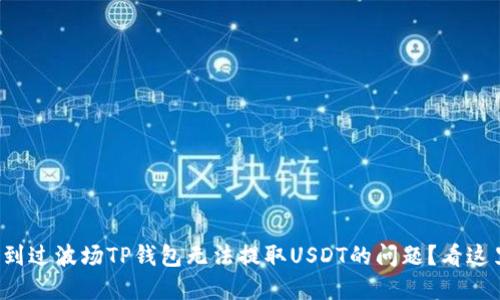 你是否也遇到过波场TP钱包无法提取USDT的问题？看这里解决方案！