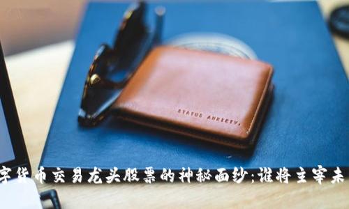 揭开数字货币交易龙头股票的神秘面纱：谁将主宰未来市场？