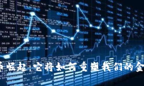 数字货币崛起：它将如何重塑我们的金融未来？