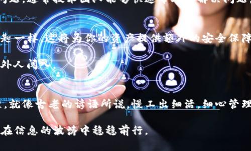 遇到T P钱包无法找到薄饼的困扰？探索背后的秘密与解决方案！

TP钱包, 薄饼, 数字资产, 解决方案/guanjianci

### 大纲

1. **引言**
   - 描述TP钱包和薄饼的基本概念
   - 引出问题：为什么我找不到我的薄饼？

2. **第一部分：理解TP钱包和薄饼**
   - 什么是TP钱包？
     - 数字钱包的定义和作用
     - TP钱包的特点与优势
   - 薄饼的定义
     - 薄饼作为数字资产的一种表现形式
     - 薄饼的重要性与使用场景

3. **第二部分：无法找到薄饼的原因**
   - 账户问题
     - 打开钱包的地址是否正确
     - 判断是否使用了正确的网络
   - 技术问题
     - 网络连接问题
     - 钱包应用程序的bug或更新
   - 用户操作问题
     - 是否误删或转移了薄饼
     - 了解钱包的操作流程

4. **第三部分：解决方案**
   - 检查账户信息
     - 如何确认账户地址与网络信息
   - 更新TP钱包
     - 在更新后寻找薄饼的方法
   - 联系技术支持
     - 如何有效寻求帮助

5. **第四部分：防止类似问题的提示**
   - 存储数字资产的最佳实践
     - 备份助记词和私钥
     - 定期检查账户
   - 使用多重安全措施
     - 二次认证的重要性
     - 防止钓鱼攻击

6. **结论**
   - 总结TP钱包和薄饼的重要性
   - 鼓励用户保持冷静和耐心

---

### 内容正文

引言
在数字货币蓬勃发展的今天，越来越多的人开始接触数字资产，而TP钱包作为一种流行的数字钱包，引起了不少用户的关注。但是，与所有科技产品一样，TP钱包也可能出现一些问题，比如这个常见的问题：我为什么找不到我的薄饼？这就像在大海中寻宝，明明知道海底藏着珍珠，却因为种种原因无法找到。接下来，我们将探讨TP钱包和薄饼的奥秘，以及如何解决这个令人困惑的问题。

第一部分：理解TP钱包和薄饼
首先，我们必须明确TP钱包是什么。可以将TP钱包比作一个数字化的保险箱，专门用于存储个人的数字资产。就像传统保险箱可以存放金币和珠宝，TP钱包则是、比特币、以太坊以及各种其他加密货币的家。其特点在于安全性、便捷性和用户友好性，旨在提供一个可靠的平台以便于用户管理自己的资产。

而薄饼在这个数字世界中，则是用户能在TP钱包中看到的一种资产表现形式。它可能作为某种代币存在，频繁用于交易和投资。然而，如果你的薄饼突然不翼而飞，想必就会引发诸多疑问与焦虑。这种感受就像你期待已久的生日蛋糕在派对上缺席，心中的失落与疑虑难以避免。

第二部分：无法找到薄饼的原因
接下来，让我们来挖掘一下，是什么导致我们无法找到薄饼的原因。问题往往藏在细节中，我们需要一层层剥开。首先，账户问题常常是最常见的原因。就像读书时翻书的速度过快，可能会错过重要的章节。打开钱包的地址是否正确？用错了网络吗？这一切都可能让你无法看到自己的薄饼。

其次，技术问题也是我们必须考虑的方面。数字资产的管理离不开稳定的网络连接。有可能是因为网络不畅，TP钱包无法成功连接到服务端，导致薄饼无法显示。此时，我们可以尝试重新连接网络，或检查是否有钱包的更新。在这个信息化的时代，技术宛如一辆飞驰的跑车，稍有不慎，就会出现意外。

再者，用户的操作问题亦不可忽视。有时候我们可能误删了薄饼，或是没有按照正确的步骤进行转移。处理数字资产就像一场精密的舞蹈，只有掌握好每一个节拍，才能让一切和谐美妙。

第三部分：解决方案
那么，面对这些困扰，我们又该如何应对呢？首先，我们可以检查账户信息。确保使用的地址是准确的，网络连接也是正常的。你可以尝试从其他设备登录TP钱包，以便排除是设备本身的问题。

接着，更新TP钱包也是一个不错的选择。每一次更新都可能修复之前存在的bug或功能障碍，帮助用户找回消失的薄饼。更新完成后，别忘了检查薄饼是否再次出现在你的账户中。

若以上方法依然无效，可以考虑联系TP钱包的技术支持。就像求助于导航系统，当我们迷失在信息的海洋中，寻求专业的帮助往往是找回一切的最好方式。耐心描述你的问题，通常技术团队能够快速帮助你解决问题。

第四部分：防止类似问题的提示
解决了找不到薄饼的问题，然而防患于未然才是长久之计。在使用TP钱包时，存储数字资产的最佳实践不可忽视。首先，确保定期备份你的助记词与私钥。就像拥有备用钥匙一样，这将为你的资产提供额外的安全保障。

另外，定期检查账户余额和交易记录，可以帮助你及时发现问题并进行处理。安全措施也是不可或缺的，二次认证是保护账户安全的重要手段，它就像一道密闭的门，防止外人闯入。

结论
TP钱包与薄饼的结合为我们的数字财富带来了便捷，但与此同时，我们也要学习如何安全地管理这些资产。面对无法找到薄饼的困扰，保持冷静和耐心是解决问题的关键。就像古老的谚语所说，慢工出细活，细心管理，我们才能在这个数字化的世界中游刃有余。希望每一位用户都能把握好自己的数字资产，拥有安全而富饶的财富之旅。

人生如同一场探索之旅，而TP钱包和薄饼则是你在这旅途中重要的工具。记得时刻关注自己的财务状况，保持警惕，当问题出现时，能够迅速采取行动，这样你的小船才能在信息的波涛中稳稳前行。
