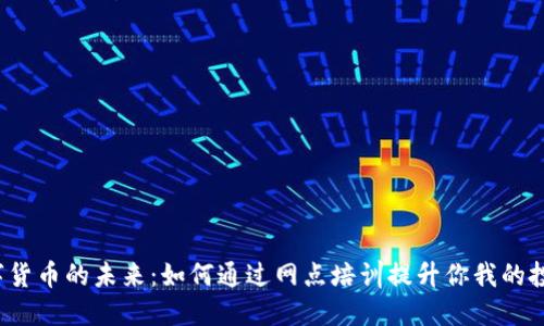 揭秘数字货币的未来：如何通过网点培训提升你我的投资智慧？