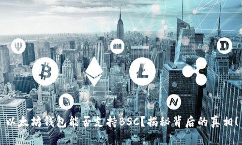 以太坊钱包能否支持BSC？揭秘背后的真相！