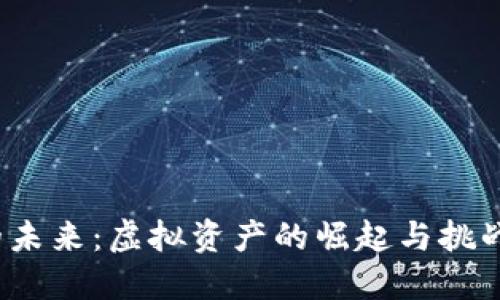 数字货币的未来：虚拟资产的崛起与挑战让人堪忧？