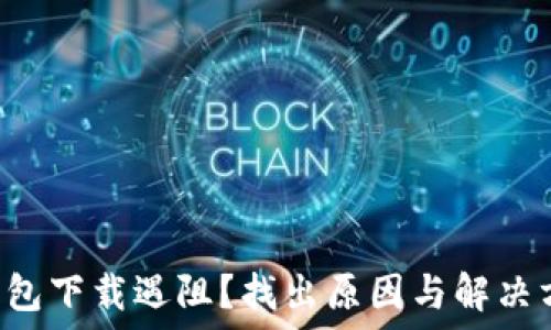   
TP钱包下载遇阻？找出原因与解决方案！
