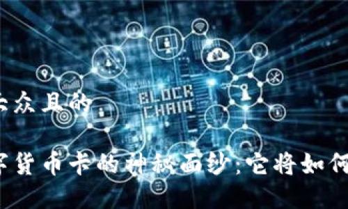思考一个易于大众且的

揭开财付通数字货币卡的神秘面纱：它将如何改变你的生活？