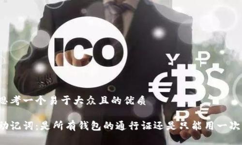 思考一个易于大众且的优质

助记词：是所有钱包的通行证还是只能用一次？