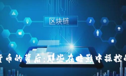 数字货币的背后：那些在暗影中操控的机构