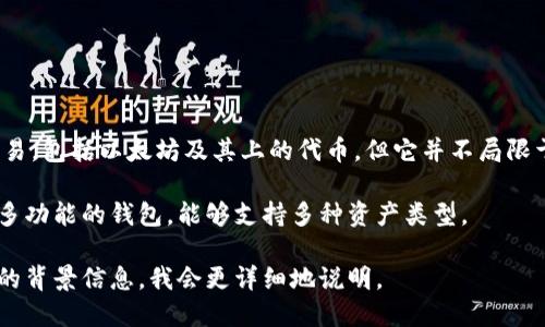 火币钱包（Huobi Wallet）是一种数字资产钱包，支持多种区块链资产的存储和交易，包括以太坊及其上的代币，但它并不局限于以太坊。火币钱包是一种多链钱包，旨在为用户提供方便的资产管理和交易服务。

以太坊钱包是专门为以太坊及其生态系统代币设计的，而火币钱包可以视为一种多功能的钱包，能够支持多种资产类型。

如果你想了解更多关于火币钱包或以太坊钱包的具体功能和区别，可以提供更多的背景信息，我会更详细地说明。