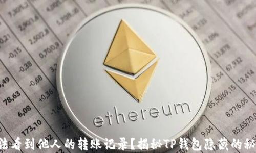 
没法看到他人的转账记录？揭秘TP钱包隐藏的秘密！
