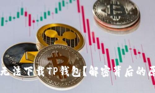 苹果手机为何无法下载TP钱包？解密背后的原因与解决方案