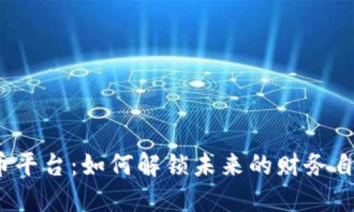 数字货币平台：如何解锁未来的财务自由之门？