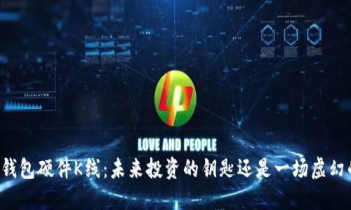 以太坊钱包硬件K线：未来投资的钥匙还是一场虚幻的赌局？