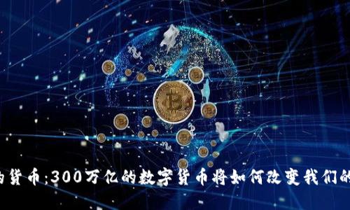 未来的货币：300万亿的数字货币将如何改变我们的生活？
