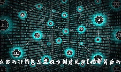 示例

“为什么你的TP钱包总是提示创建失败？揭开背后的秘密！”