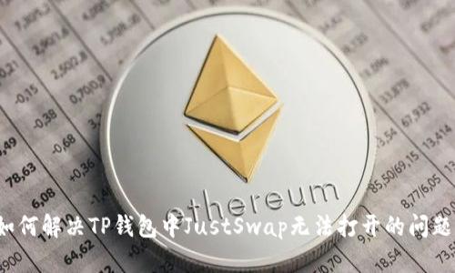如何解决TP钱包中JustSwap无法打开的问题？