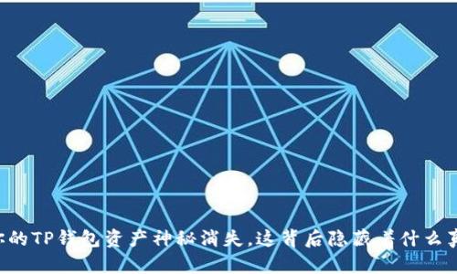 当你的TP钱包资产神秘消失，这背后隐藏着什么真相？