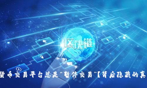 为何数字货币交易平台总是“暂停交易”？背后隐藏的真相是什么？