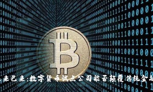 未来已来：数字货币试点公司能否颠覆传统金融？