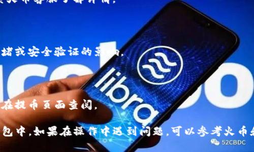 从火币（Huobi）提取狗狗币（Dogecoin）到TP钱包的步骤相对简单。下面我将详细描述这个过程。

### 第一步：准备工作

在开始之前，请确保您已经有以下准备：

1. **火币账户**: 您需要登录到您的火币账户。如果您还没有账户，需要先创建一个，并进行身份验证。
   
2. **TP钱包**: 确认您已经安装了TP钱包，并且已经创建好钱包地址，可以接收狗狗币。

### 第二步：获取TP钱包地址

1. 打开TP钱包应用。
2. 找到狗狗币（Dogecoin）的选项，选择它。
3. 点击“接收”按钮，您的狗狗币地址会显示在屏幕上。
4. 复制该地址，确保没有错误（可以通过长按地址选择复制）。

### 第三步：在火币提币

1. 登录火币账户。
2. 在主界面上，找到并点击“资金管理”或“资产管理”。
3. 在资产列表中，找到狗狗币（DOGE）。
4. 点击“提币”或“提取”按钮。
5. 在弹出的窗口中，填写以下信息：
   - **地址**: 粘贴您从TP钱包复制的狗狗币地址。
   - **金额**: 输入您想要提取的狗狗币数量。
6. 检查您的信息是否正确，确保地址无误以免造成资产损失。
7. 完成相应的安全验证（如短信验证、谷歌验证等），以确保提币操作的安全。

### 第四步：确认与完成

1. 提交提币申请，通常会在几分钟到几小时内处理。
2. 您可以在火币的“提币记录”中查看提币状态。
3. 一旦提币成功，您会在TP钱包中收到狗狗币。可以在钱包中查看到账信息。

### 注意事项

- 确保提币的网络是正确的（狗狗币通常使用狗狗币主链）。
- 检查网络拥堵情况，提币可能会受到影响。
- 切勿将提币地址发送给任何人，以免资产被盗。

### 常见问题解答

#### 1. 如果提币失败，怎么处理？

如果提币失败，首先查看火币的消息是否有说明，然后联系火币客服了解详情。

#### 2. 提币过程中需要等待多久？

提币时间通常在几分钟到几小时之间，但可能受到网络拥堵或安全验证的影响。

#### 3. 费用是多少？

火币的提币费用会根据当时的政策而有所不同，具体可以在提币页面查阅。

通过以上步骤，您可以顺利将狗狗币从火币转入您的TP钱包中。如果在操作中遇到问题，可以参考火币和TP钱包的官方帮助文档或联系客服，获取进一步的帮助。