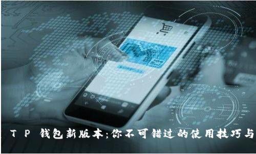 解锁 T P 钱包新版本：你不可错过的使用技巧与窍门