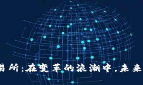 数字货币交易所：在变革的浪潮中，未来将何去何从？