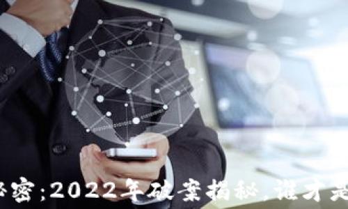 
数字货币背后的秘密：2022年破案揭秘，谁才是真正的幕后黑手？