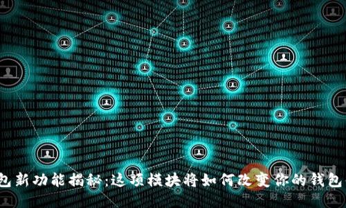TP钱包新功能揭秘：这项模块将如何改变你的钱包体验？