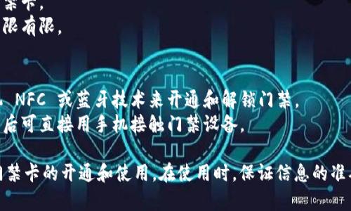 开通门禁卡的方法主要取决于具体的门禁系统和所在的场所（如公司、住宅小区等）。以下是一些常见的开通门禁卡的方式：

1. **实体卡的开通**：
   - 直接向相关管理部门申请办理门禁卡。
   - 提交申请表及所需证件（如身份证、员工证等）。
   - 经过审核后，会收到一张实体门禁卡。

2. **手机APP开通**：
   - 下载并安装相关的门禁系统APP。
   - 注册账号并绑定个人信息（有些系统需要输入员工编号或手机号码）。
   - 扫描二维码或输入绑定码来完成门禁卡的开通。

3. **自助机开通**：
   - 在小区或公司内的自助终端上进行开通。
   - 根据屏幕提示插入身份证或工作证，填写必要信息。
   - 打印出门禁卡或信息。

4. **管理员开通**：
   - 通过内部系统，由管理人员为用户手动开通门禁权限。
   - 管理员通常需要输入用户身份信息和权限设置。

5. **临时卡或访客卡**：
   - 对于短期访问者，可以申请临时门禁卡。
   - 通常由接待人员负责开通，使用期限有限。

6. **NFC/蓝牙技术**：
   - 一些现代门禁系统允许通过 手机 NFC 或蓝牙技术来开通和解锁门禁。
   - 用户需将手机与门禁设备配对，之后可直接用手机接触门禁设备。

通过以上方式，可以根据具体需求进行门禁卡的开通和使用。在使用时，保证信息的准确性以及遵循场所的管理规定尤为重要。