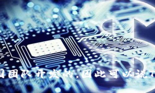 TP钱包（TP Wallet）是一个数字资产管理工具，主要用于存储和管理加密货币和区块链资产。它是由中国团队开发的，因此可以说TP钱包来源于中国。TP钱包支持多种区块链网络和代币，旨在为用户提供安全、便捷的数字资产管理体验。