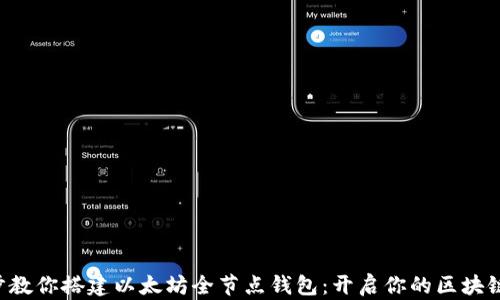 
一步步教你搭建以太坊全节点钱包：开启你的区块链之旅！
