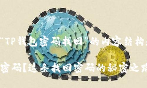以下是关于“TP钱包密码找回”的内容结构和内容大纲。

忘记TP钱包密码？这条找回密码的秘密之路等你探索！