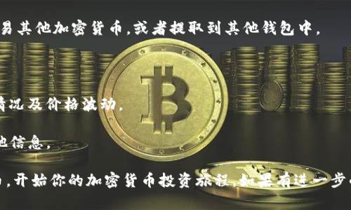 购买小狗币（Dogecoin）有多种方式，同时也可通过不同的数字钱包进行交易。以下是通过TP钱包购买小狗币的步骤，帮助你更好地理解整个过程。

### 步骤一：下载并安装TP钱包

1. **获取TP钱包**  
   首先，你需要在你的手机应用商店（如App Store或Google Play Store）搜索并下载TP钱包。安装完成后，打开应用。

2. **创建或导入钱包**  
   如果你是新用户，可以选择创建一个新钱包并设置密码。如果你已有钱包，可以选择导入你的钱包，确保你有助记词或私钥。

### 步骤二：充值你的TP钱包

1. **选择充值方式**  
   在TP钱包中，选择“充值”选项。你可以通过不同方式如银行转账、信用卡或其他加密货币充值。

2. **确认充值**  
   按照提示操作，确保充值已经成功到账。一般来说，充值会有一定时间的处理过程。

### 步骤三：购买小狗币

1. **找到交易市场**  
   在TP钱包中，找到“交易”或“市场”选项，选择“小狗币”进行交易。你可能需要搜索一下，找到小狗币的交易页面。

2. **选择购买数量**  
   输入你想购买的小狗币数量，系统会自动计算你需要支付的金额。

3. **确认交易**  
   检查支付金额及数量，确认无误后进行交易。完成后，小狗币将直接转入你的TP钱包。

### 步骤四：查看和管理你的小狗币

1. **资产查看**  
   在TP钱包的“资产”选项中，你可以看到你持有的小狗币及其当前的市值。

2. **管理小狗币**  
   你可以选择继续持有，或随时出售小狗币去交易其他加密货币，或者提取到其他钱包中。

### 注意事项

- 在进行任何交易前，确保你了解小狗币的市场情况及价格波动。
- 始终保持你的助记词安全，切勿与他人分享。
- 关注TP钱包的官方公告，了解交易手续费及其他信息。

通过以上步骤，你可以轻松在TP钱包中购买小狗币，开始你的加密货币投资旅程。如果有进一步的问题，欢迎随时进行咨询！