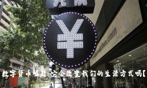 数字货币崛起：它会改变我们的生活方式吗？