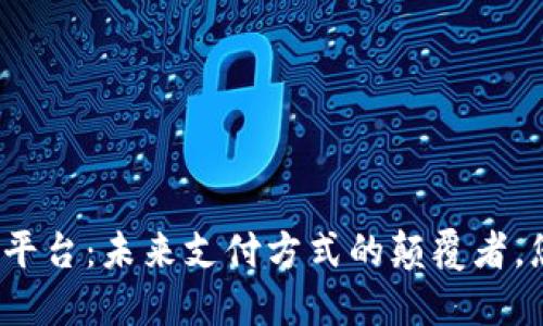 数字货币国际支付平台：未来支付方式的颠覆者，您准备好迎接了吗？