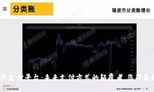 数字货币国际支付平台：未来支付方式的颠覆者，您准备好迎接了吗？