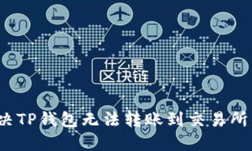 如何解决TP钱包无法转账到交易所的困扰？