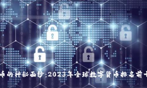 揭开数字货币的神秘面纱：2023年全球数字货币排名前十，谁能问鼎？