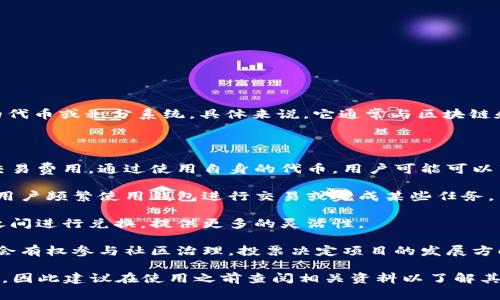 MTE（Meta Token Exchange）是一种在某些钱包中使用的代币或积分系统。具体来说，它通常与区块链和加密货币相关，可能用于购买服务、参与投票、兑换奖励等。

在TP钱包中，MTE的作用可能包括以下几个方面：

1. **交易费用**：MTE代币可能用于支付在钱包中进行的交易费用。通过使用自身的代币，用户可能可以享受更低的费用。

2. **奖励机制**：某些平台可能会使用MTE作为奖励，鼓励用户频繁使用钱包进行交易或完成某些任务。

3. **兑换功能**：MTE可能允许用户在不同的区块链资产之间进行兑换，提供更多的灵活性。

4. **治理功能**：在一些项目中，持有MTE代币的用户可能会有权参与社区治理，投票决定项目的发展方向和决策。

请注意，MTE的具体含义和用途可能因不同项目或平台而异，因此建议在使用之前查阅相关资料以了解其具体功能和价值。