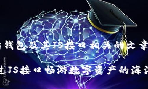 以下是您请求的与以太坊钱包及其JS接口相关的文章大纲，以及和相关关键词。

揭秘以太坊钱包：如何通过JS接口畅游数字资产的海洋？