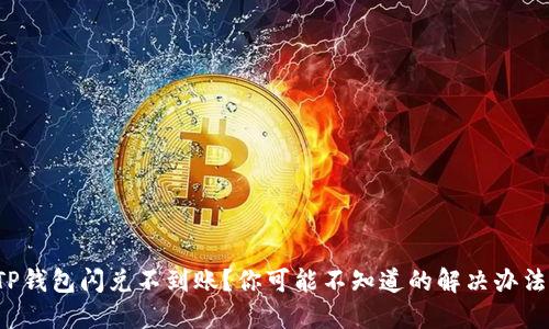 TP钱包闪兑不到账？你可能不知道的解决办法！