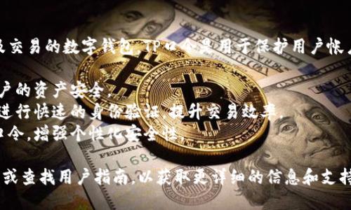 TP钱包（TP Wallet）是一款支持多种区块链资产管理及交易的数字钱包。TP口令是用于保护用户帐户和进行交易的一种安全措施。具体的TP口令功能包括：

1. **安全性**：TP口令可以防止未授权的访问，确保用户的资产安全。
2. **快捷支付**：在进行交易时，用户可以使用TP口令进行快速的身份验证，提升交易效率。
3. **自定义设置**：用户可以根据自己的需求设置TP口令，增强个性化安全性。

如果你在使用TP钱包时遇到问题，建议访问其官方网站或查找用户指南，以获取更详细的信息和支持。
