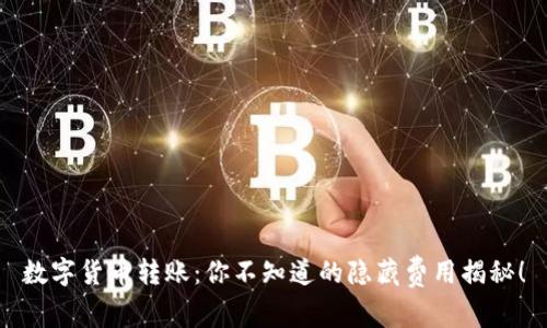 数字货币转账：你不知道的隐藏费用揭秘！